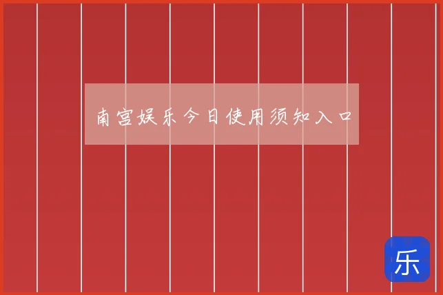 南宫娱乐今日使用须知入口